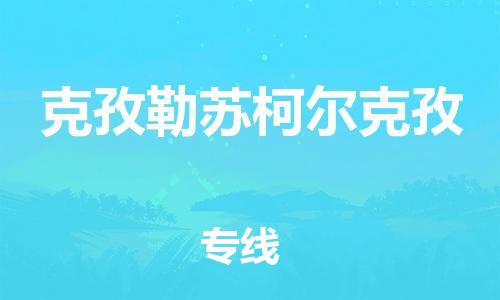 佛山到克孜勒蘇柯爾克孜物流專線_佛山至克孜勒蘇柯爾克孜物流公司_佛山到克孜勒蘇柯爾克孜貨運專線